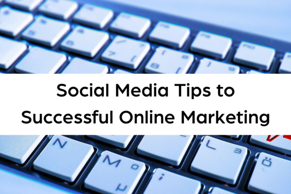 Social Media Tips to Successful Online Marketing