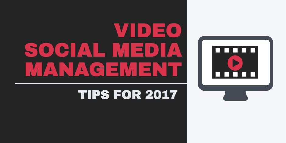 Video Social Media Management Tips for 2017