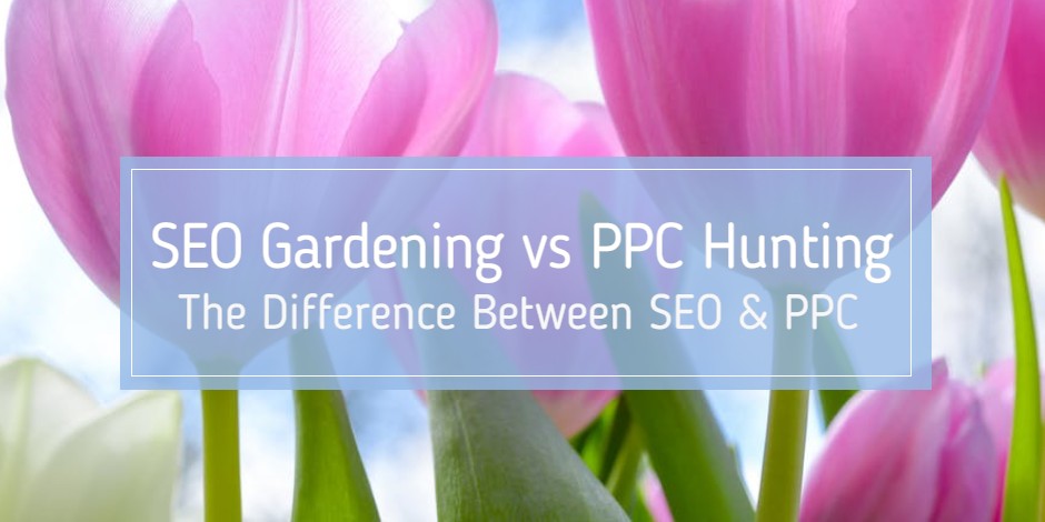 SEO gardening vs PPC hunting tulips
